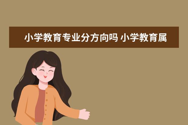 小学教育专业分方向吗 小学教育属于什么专业方向?