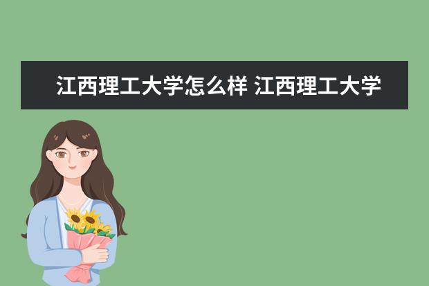 江西理工大学怎么样 江西理工大学怎么样?