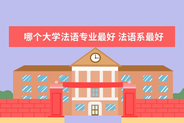 哪个大学法语专业最好 法语系最好的大学