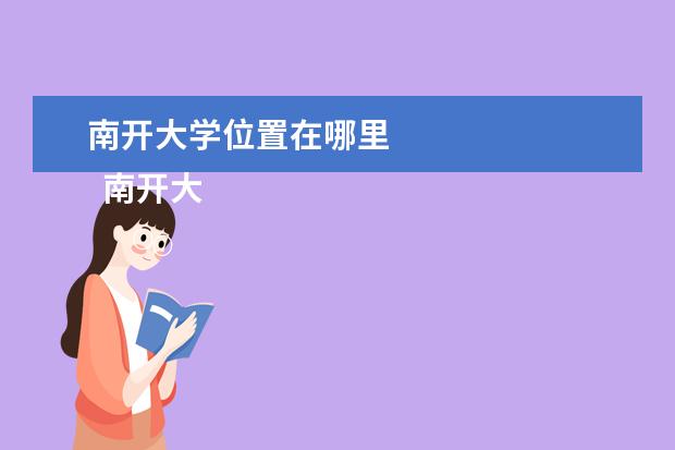 南开大学位置在哪里 
  南开大学有几个校区?