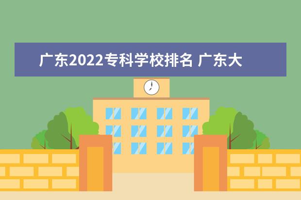 廣東2022?？茖W(xué)校排名 廣東大專排名2022最新排名