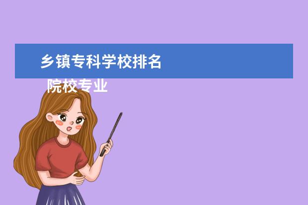 乡镇专科学校排名    院校专业：   <br/>