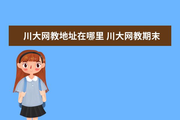 川大网教地址在哪里 川大网教期末考试没有过怎么办