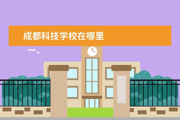 成都科技学校在哪里 
  一、
  成都农业科技职业学院
  在哪里