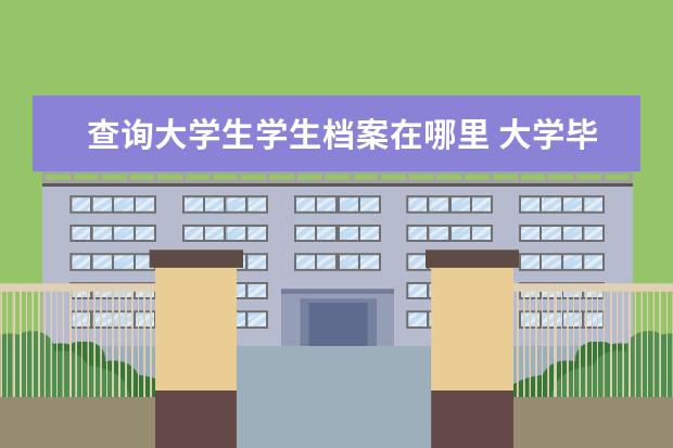 查询大学生学生档案在哪里 大学毕业怎么查档案在哪里