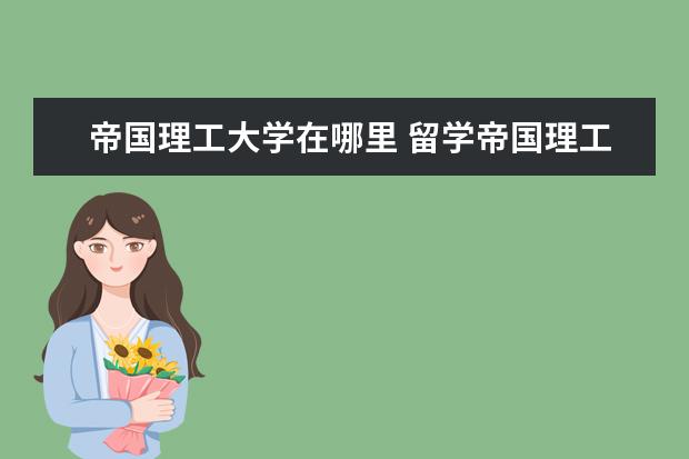 帝国理工大学在哪里 留学帝国理工大学怎么样?申请条件有哪些?