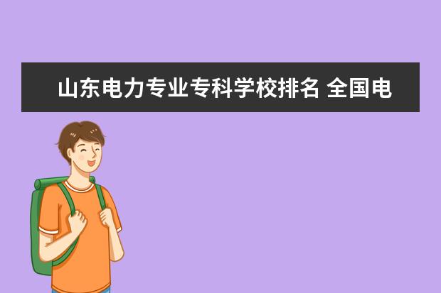 山东电力专业专科学校排名 全国电力专科院校都哪些及排名