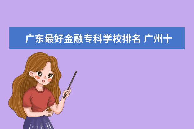 广东最好金融专科学校排名 广州十所最好民办大专