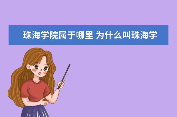 珠海学院属于哪里 为什么叫珠海学院而不叫珠海校区