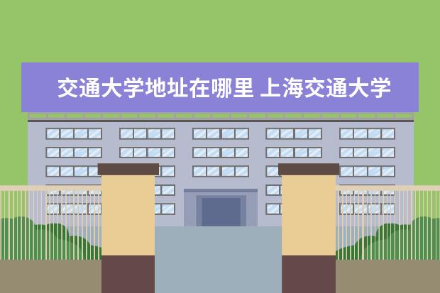 交通大学地址在哪里 上海交通大学具体地址