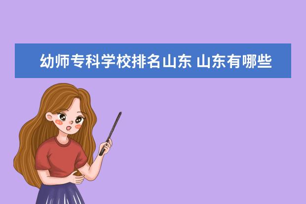 幼师专科学校排名山东 山东有哪些幼师专科学校?