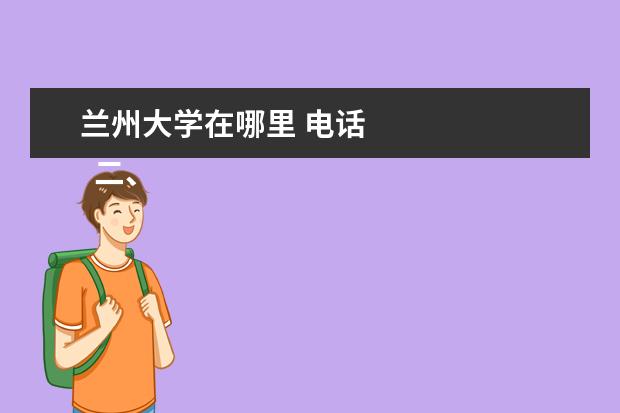 蘭州大學(xué)在哪里 電話 
  二、蘭州大學(xué)簡(jiǎn)介