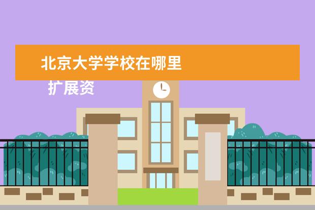 北京大学学校在哪里 
  扩展资料