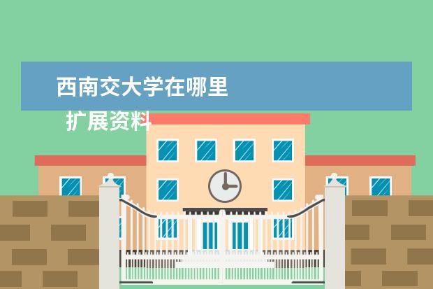 西南交大学在哪里    扩展资料：   <br/>