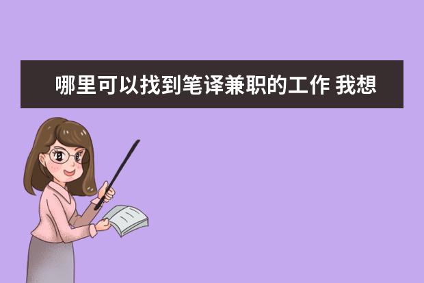 哪里可以找到笔译兼职的工作 我想做兼职英语笔译翻译,该怎么入手?