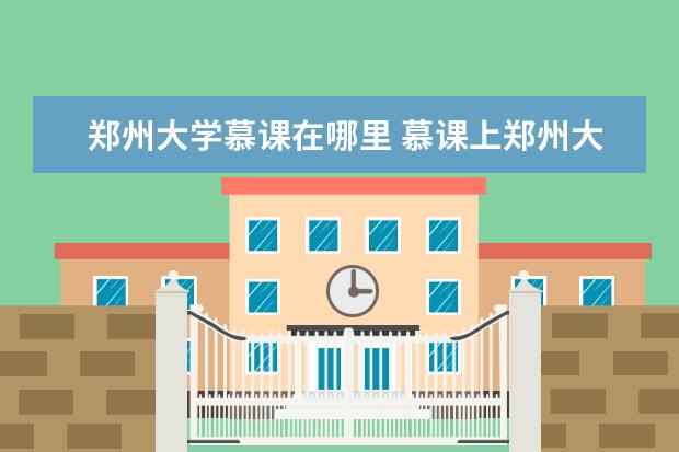 郑州大学慕课在哪里 慕课上郑州大学的结构力学可以获得证书吗