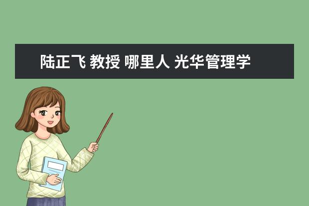 陆正飞 教授 哪里人 光华管理学院和北京大学是什么关系?