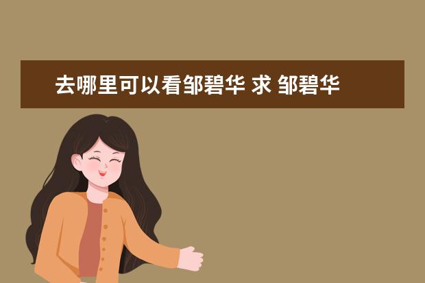 去哪里可以看邹碧华 求 邹碧华 百度云免费在线观看资源