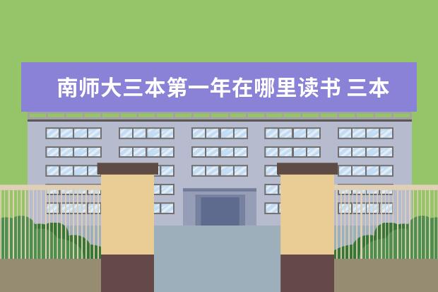 南师大三本第一年在哪里读书 三本院校想考南师大学前教育学硕,真的有希望吗? - ...