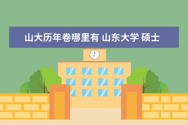 山大历年卷哪里有 山东大学 硕士研究生125300会计硕士 初试都考什么啊...