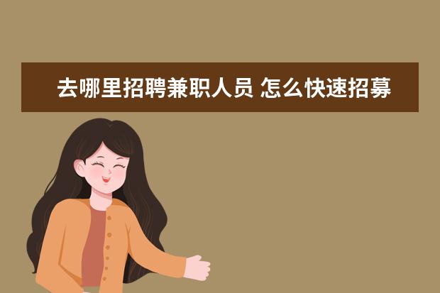 去哪里招聘兼职人员 怎么快速招募兼职人员