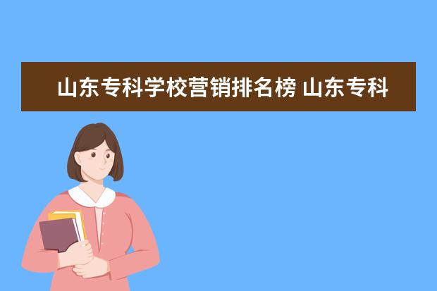 山东专科学校营销排名榜 山东专科院校排名