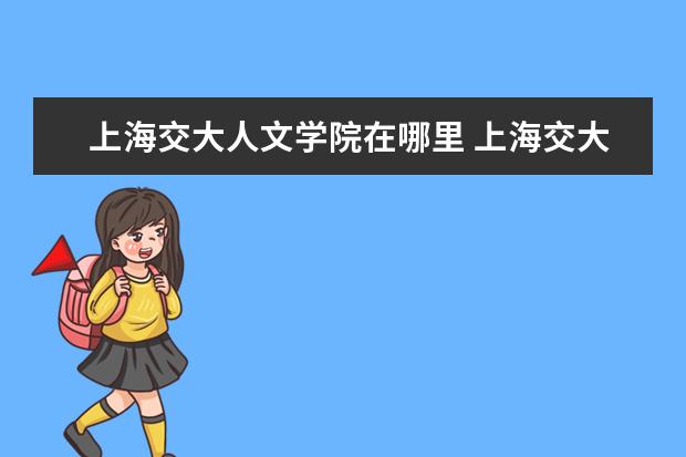 上海交大人文学院在哪里 上海交大人文科学试验班法学和法学哪个好