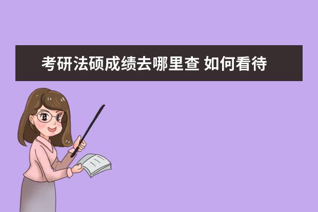 考研法硕成绩去哪里查 如何看待 2021 人大法硕考研复试中,20 多人因提前分...