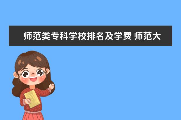 师范类专科学校排名及学费 师范大学学费多少