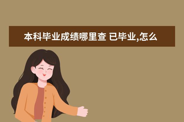 本科毕业成绩哪里查 已毕业,怎么查本科成绩