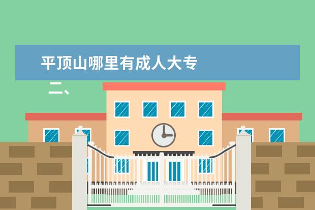 平顶山哪里有成人大专 
  二、平顶让缓山学院介绍