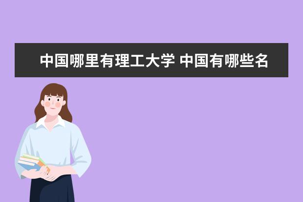 中国哪里有理工大学 中国有哪些名牌理工大学?