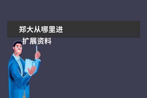 郑大从哪里进 
  扩展资料