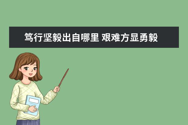 笃行坚毅出自哪里 艰难方显勇毅 磨砺始得玉成 出自哪里?