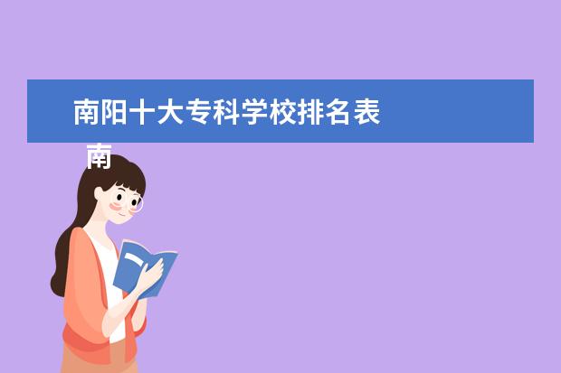 南阳十大专科学校排名表 
  南阳专科学校介绍