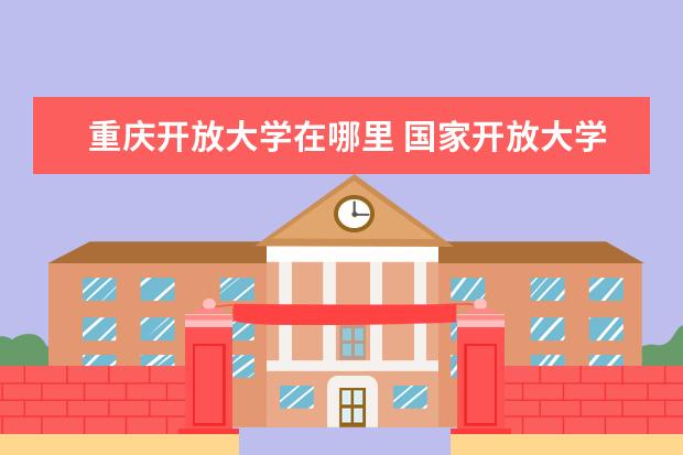 重庆开放大学在哪里 国家开放大学在哪里