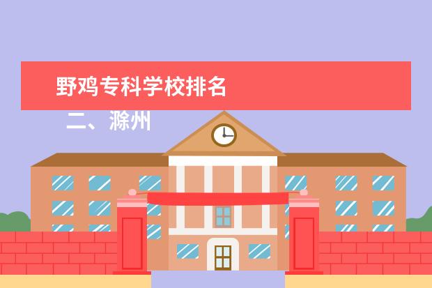 野鸡专科学校排名 
  二、滁州职业技术学院简介