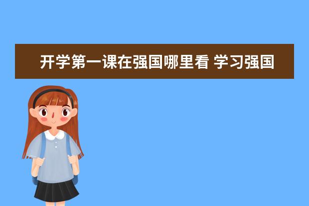 開(kāi)學(xué)第一課在強(qiáng)國(guó)哪里看 學(xué)習(xí)強(qiáng)國(guó)在哪看《開(kāi)學(xué)第一課》?