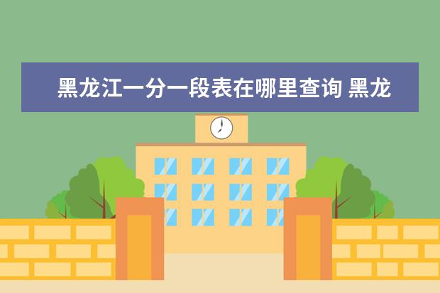 黑龙江一分一段表在哪里查询 黑龙江省2021年理科一分一段表