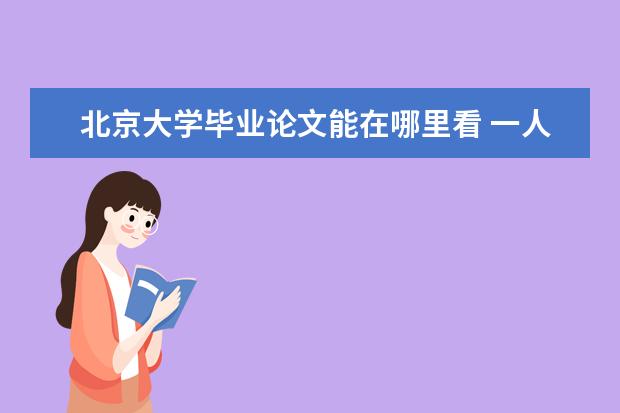 北京大學(xué)畢業(yè)論文能在哪里看 一人曠課全系放假,畢業(yè)照只有一個(gè)人,北大這個(gè)專業(yè)為...