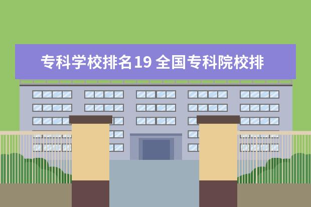 专科学校排名19 全国专科院校排名