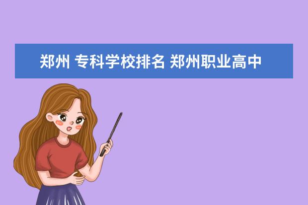 郑州 专科学校排名 郑州职业高中学校排名榜