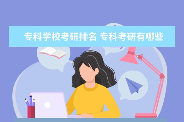 专科学校考研排名 专科考研有哪些学校