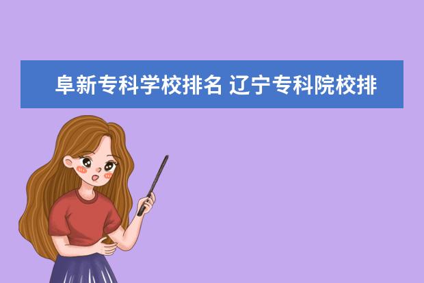 阜新专科学校排名 辽宁专科院校排名