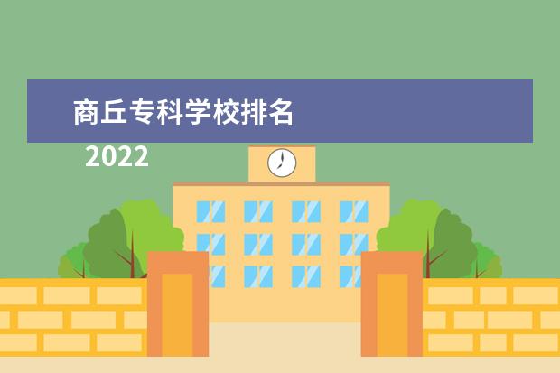 商丘专科学校排名    2022商丘专科学校名单