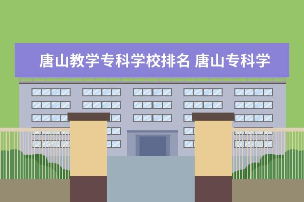 唐山教学专科学校排名 唐山专科学校有哪些学校