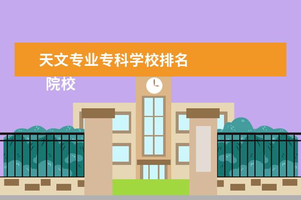 天文专业专科学校排名    院校专业：   <br/>