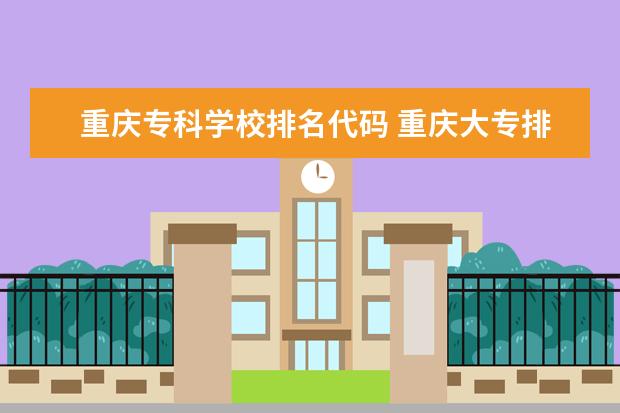 重庆专科学校排名代码 重庆大专排名