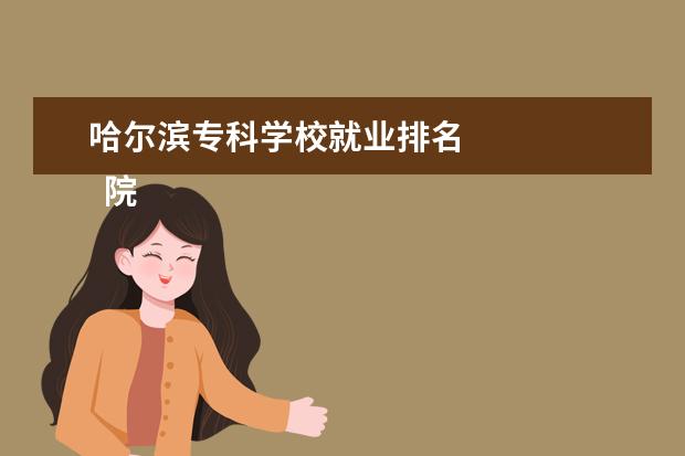 哈尔滨专科学校就业排名 
  院校专业：
  <br/>