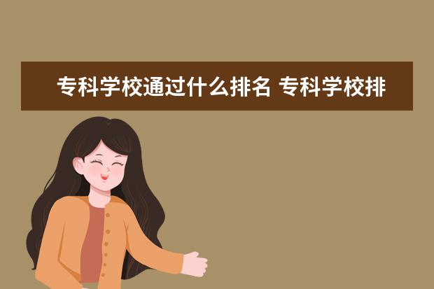 专科学校通过什么排名 专科学校排名2021最新排名是什么?